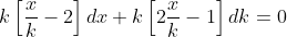 k\left [ \frac{x}{k}-2 \right ]dx+ k\left [ 2\frac{x}{k}-1 \right ]dk=0